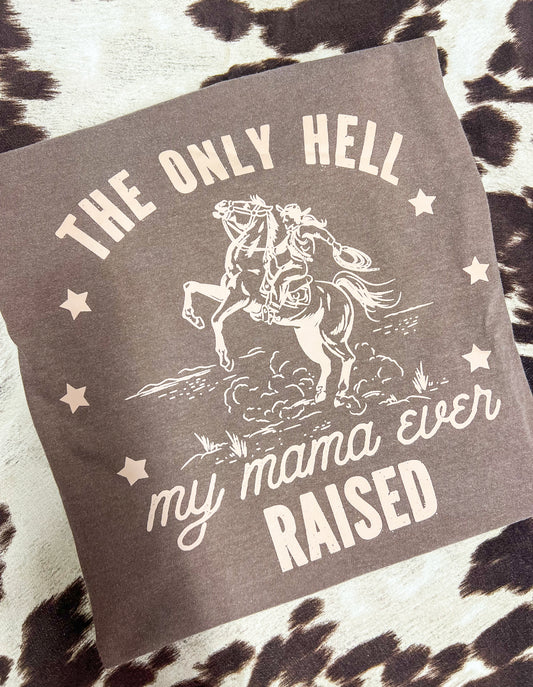 The Only Hell My Mama Ever Raised Tee