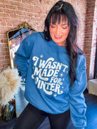 I Wasn't Made for Winter Sweatshirt - Southern Chic Tees & Boutique