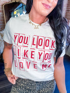 You Look Like You Love Me Graphic Tee - Southern Chic Tees & Boutique