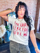 You Look Like You Love Me Graphic Tee - Southern Chic Tees & Boutique